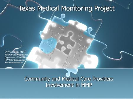 Texas Medical Monitoring Project Community and Medical Care Providers Involvement in MMP Sylvia Odem, MPH MMP Project Coordinator Department of State Health.