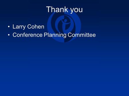 Thank you Larry Cohen Conference Planning Committee.