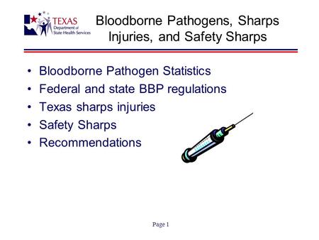 Page 1 Bloodborne Pathogens, Sharps Injuries, and Safety Sharps Bloodborne Pathogen Statistics Federal and state BBP regulations Texas sharps injuries.