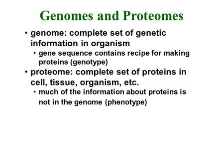Genomes and Proteomes genome: complete set of genetic information in organism gene sequence contains recipe for making proteins (genotype) proteome: complete.