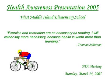 Health Awareness Presentation 2005 West Middle Island Elementary School Exercise and recreation are as necessary as reading, I will rather say more necessary,