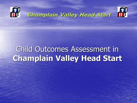 1 Champlain Valley Head Start Child Outcomes Assessment in Champlain Valley Head Start.