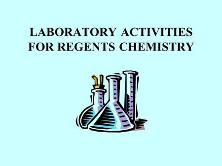 LABORATORY ACTIVITIES FOR REGENTS CHEMISTRY. Many laboratory activities require measurements. Science uses the S.I. (Metric System) of measurements.