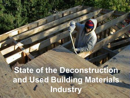 State of the Deconstruction and Used Building Materials Industry.