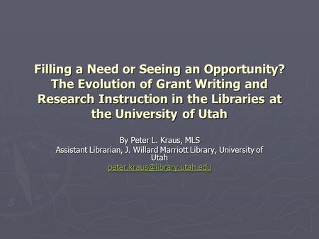 Filling a Need or Seeing an Opportunity? The Evolution of Grant Writing and Research Instruction in the Libraries at the University of Utah By Peter L.