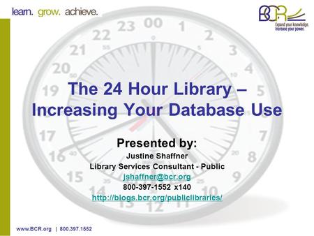 | 800.397.1552 The 24 Hour Library – Increasing Your Database Use Presented by: Justine Shaffner Library Services Consultant - Public