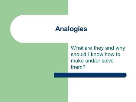 Analogies What are they and why should I know how to make and/or solve them?