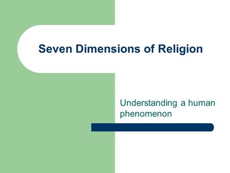 Seven Dimensions of Religion Understanding a human phenomenon.
