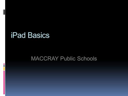 IPad Basics MACCRAY Public Schools. Turning the iPad On Press the Power Button until the Apple forms on the screen. The iPad will then show you the Home.