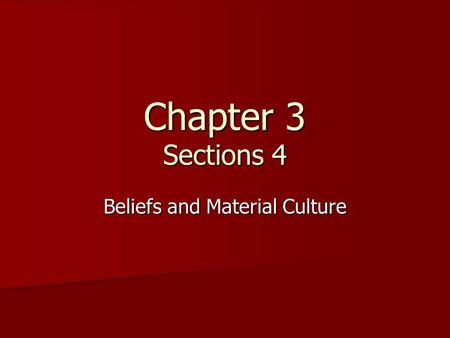 Chapter 3 Sections 4 Beliefs and Material Culture.