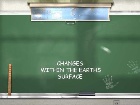 CHANGES WITHIN THE EARTHS SURFACE