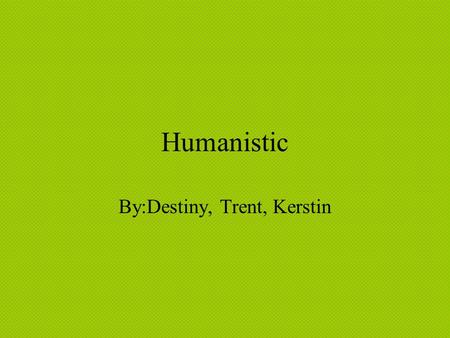 Humanistic By:Destiny, Trent, Kerstin. Approach People believe that if they think they can do it then they really can do it. The surrounding environment.