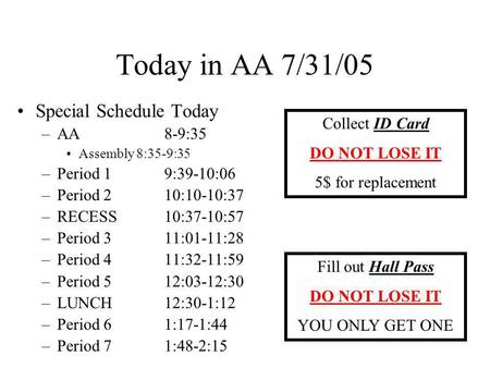Today in AA 7/31/05 Special Schedule Today –AA 8-9:35 Assembly 8:35-9:35 –Period 1 9:39-10:06 –Period 210:10-10:37 –RECESS10:37-10:57 –Period 311:01-11:28.