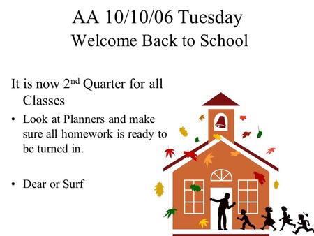 AA 10/10/06 Tuesday Welcome Back to School It is now 2 nd Quarter for all Classes Look at Planners and make sure all homework is ready to be turned in.