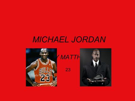 MICHAEL JORDAN BY MATTHEW 23 Early Life Michael Jeffery Jordan was born in Brooklyn,New,York during his early ages the Jordans moved to Wilmington. Michael.