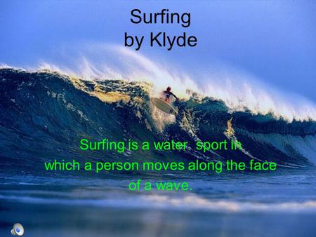 Surfing by Klyde Surfing is a water sport in which a person moves along the face of a wave.