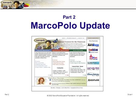 © 2002 MarcoPolo Education Foundation. All rights reserved. Part 2 Slide 1 Part 2 MarcoPolo Update.