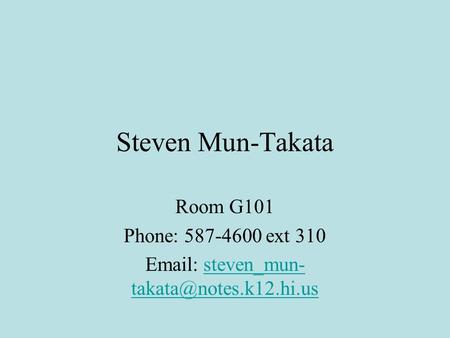 Email: steven_mun-takata@notes.k12.hi.us Room G101 Phone: 587-4600 ext 310 Email: steven_mun-takata@notes.k12.hi.us.