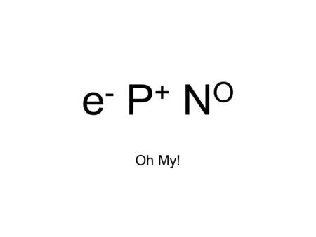 E- P+ NO Oh My!.