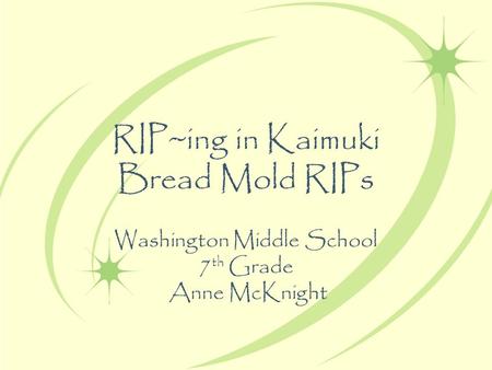RIP~ing in Kaimuki Bread Mold RIPs Washington Middle School 7 th Grade Anne McKnight.