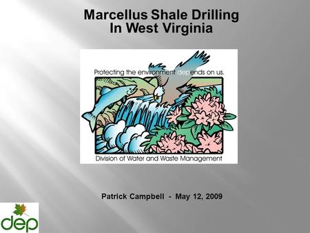 Marcellus Shale Drilling In West Virginia Patrick Campbell - May 12, 2009.