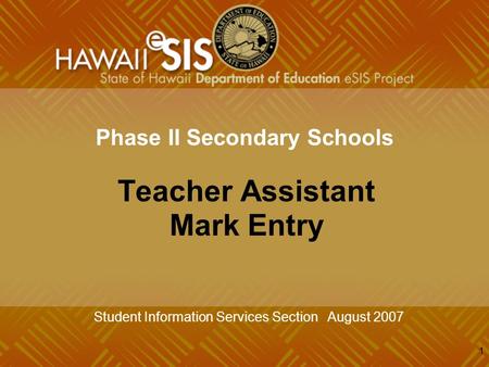 1 Phase II Secondary Schools Teacher Assistant Mark Entry Student Information Services Section August 2007.