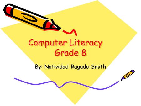Computer Literacy Grade 8 By: Natividad Ragudo-Smith.