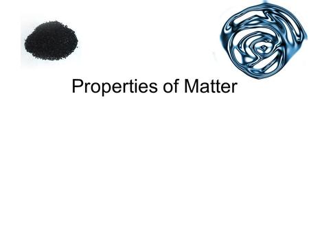 Properties of Matter. Physical Properties Chemical Properties.