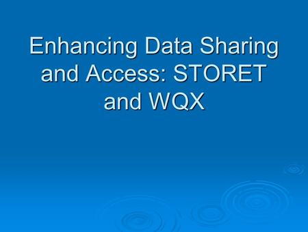 Enhancing Data Sharing and Access: STORET and WQX.
