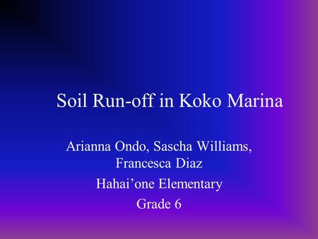 Soil Run-off in Koko Marina Arianna Ondo, Sascha Williams, Francesca Diaz Hahaione Elementary Grade 6.