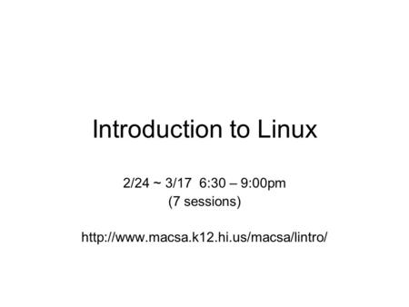 Introduction to Linux 2/24 ~ 3/17 6:30 – 9:00pm (7 sessions)