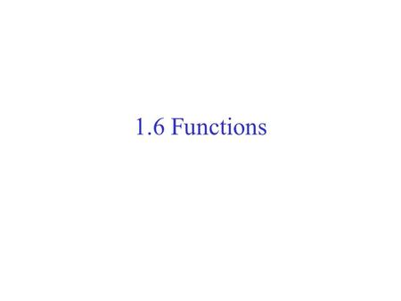 1.6 Functions. Chapter 1, section 6 Functions notation: f: A B x in A, y in B, f(x) = y. concepts: –domain of f, –codomain of f, –range of f, –f maps.