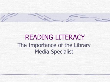 READING LITERACY The Importance of the Library Media Specialist.