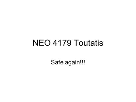 NEO 4179 Toutatis Safe again!!!. 4179 Toutatis - NEO A mountain-sized asteroid will make its closest approach to Earth at 6:35 a.m. Pacific Time (9:35.