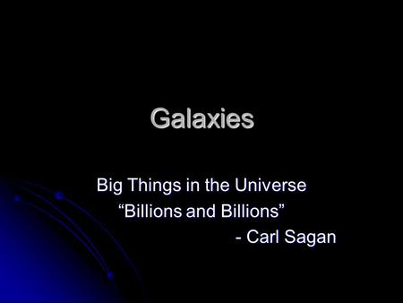 Galaxies Big Things in the Universe Billions and Billions - Carl Sagan - Carl Sagan.