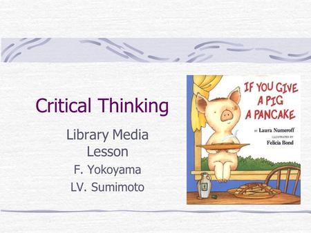 Critical Thinking Library Media Lesson F. Yokoyama LV. Sumimoto.