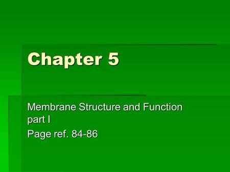 Chapter 5 Membrane Structure and Function part I Page ref. 84-86.