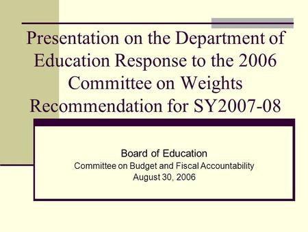 Presentation on the Department of Education Response to the 2006 Committee on Weights Recommendation for SY2007-08 Board of Education Committee on Budget.