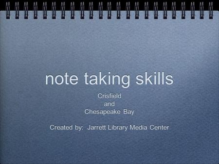 Note taking skills Crisfield and Chesapeake Bay Created by: Jarrett Library Media Center Crisfield and Chesapeake Bay Created by: Jarrett Library Media.