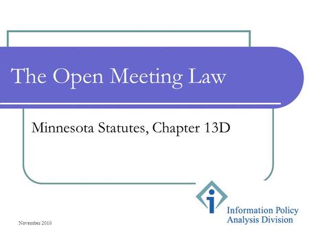 November 2010 1 The Open Meeting Law Minnesota Statutes, Chapter 13D.