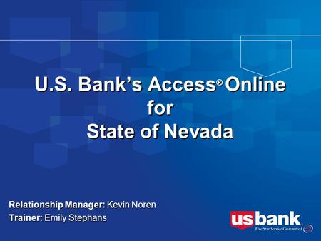 Relationship Manager: Kevin Noren Trainer: Emily Stephans Relationship Manager: Kevin Noren Trainer: Emily Stephans U.S. Banks Access ® Online for State.