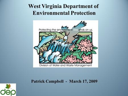 West Virginia Department of Environmental Protection Patrick Campbell - March 17, 2009.