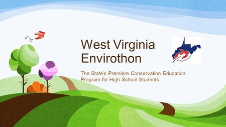 West Virginia Envirothon The States Premiere Conservation Education Program for High School Students.