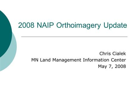 2008 NAIP Orthoimagery Update Chris Cialek MN Land Management Information Center May 7, 2008.