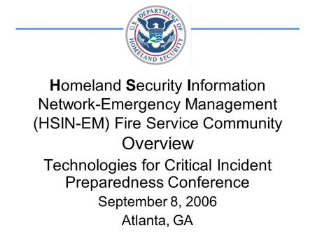 Homeland Security Information Network-Emergency Management (HSIN-EM) Fire Service Community Overview Technologies for Critical Incident Preparedness Conference.
