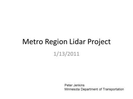 Metro Region Lidar Project Peter Jenkins Minnesota Department of Transportation 1/13/2011.