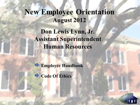 New Employee Orientation August 2012 Don Lewis Lynn, Jr. Assistant Superintendent Human Resources Employee Handbook Code Of Ethics.