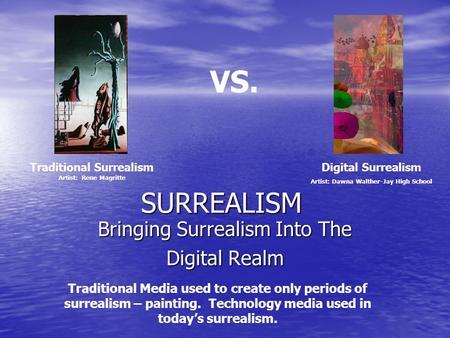 SURREALISM Bringing Surrealism Into The Digital Realm Traditional Media used to create only periods of surrealism – painting. Technology media used in.