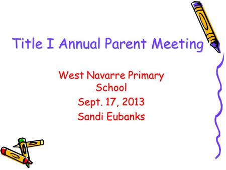 DRAFT Title I Annual Parent Meeting West Navarre Primary School Sept. 17, 2013 Sandi Eubanks.