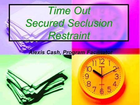 Time Out Secured Seclusion Restraint Alexis Cash, Program Facilitator
